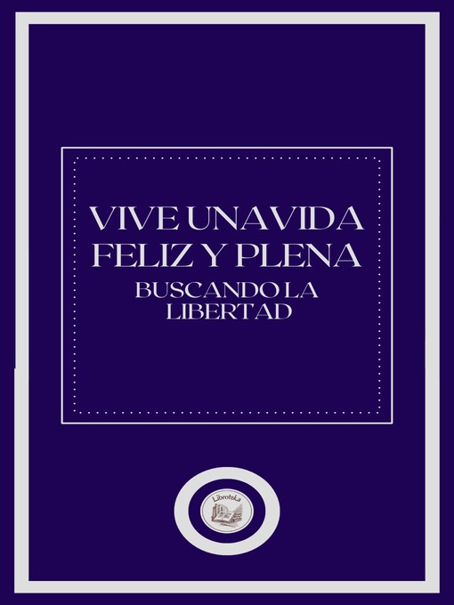 Title details for VIVE UNA VIDA FELIZ Y PLENA by LIBROTEKA - Available